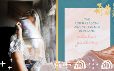 The Top 4 Reasons Why You’re Not Receiving Intuitive Guidance