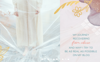 My Journey Recovering from Abuse and Why I Try to Be as Real as Possible on my Blog
