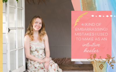 4 (Kind of Embarrassing) Mistakes I Used to Make as an Intuitive Healer