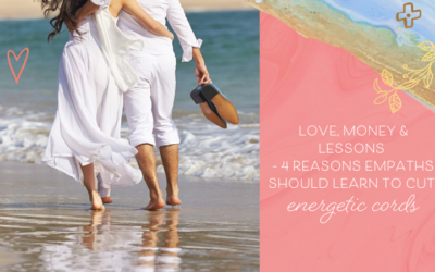 Love, Money & Lessons – 4 Reasons Empaths Should Learn to Cut Energetic Cords