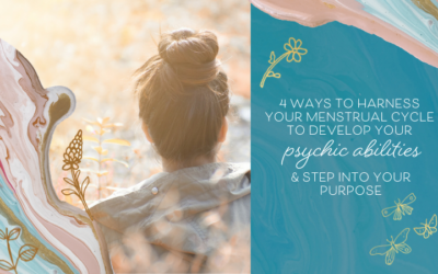 4 Ways to Harness Your Menstrual Cycle To Develop Your Psychic Abilities & Step Into Your Purpose