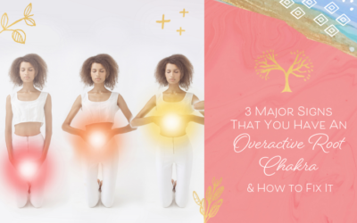 3 Major Signs That You Have An Overactive Root Chakra & How to Fix It