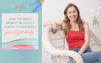 Why I’ve Been Absent Recently & How to Nourish Your Light Body