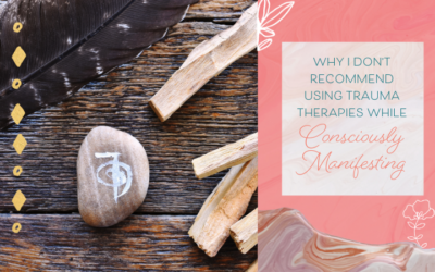 Why I Don’t Recommend Using Trauma Therapies While Consciously Manifesting