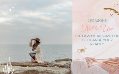 2 Reasons NOT to Use the Law of Assumption to Change Your Reality