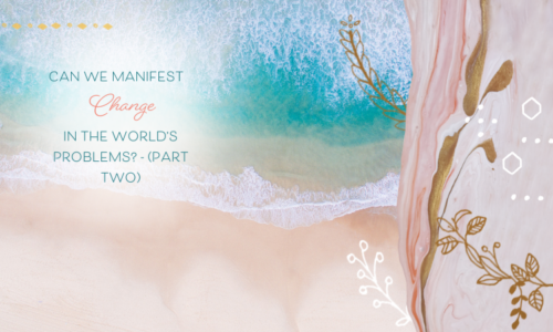 Can We Manifest Change in the World's Problems? — Part Two
