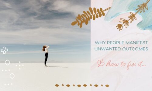 Why People Manifest Unwanted Outcomes (& How to Fix It)
