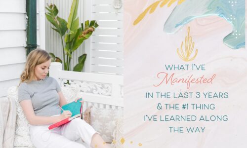 What I’ve Manifested in the Last 3 Years and the #1 Thing I’ve Learned Along the Way