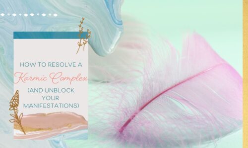 How to Resolve a Karmic Complex (& Unblock Your Manifestations)