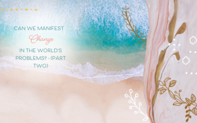 Can We Manifest Change in the World’s Problems? — Part Two
