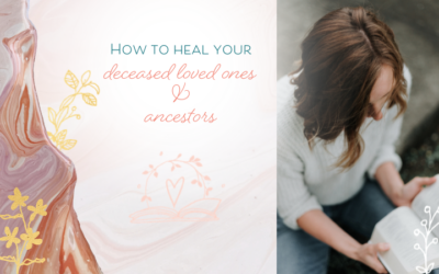 How We Can Heal Our Deceased Loved Ones & Ancestors