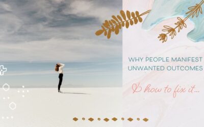 Why People Manifest Unwanted Outcomes (& How to Fix It)